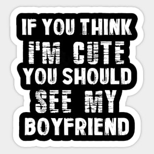 If You Think I'm Cute You Should See My Boyfriend for GF Sticker